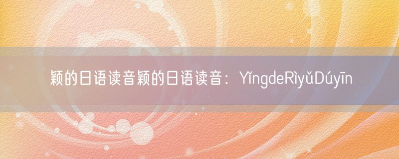 <strong>颖的日语读音颖的日语读音：YǐngdeRìyǔDúyīn</strong>